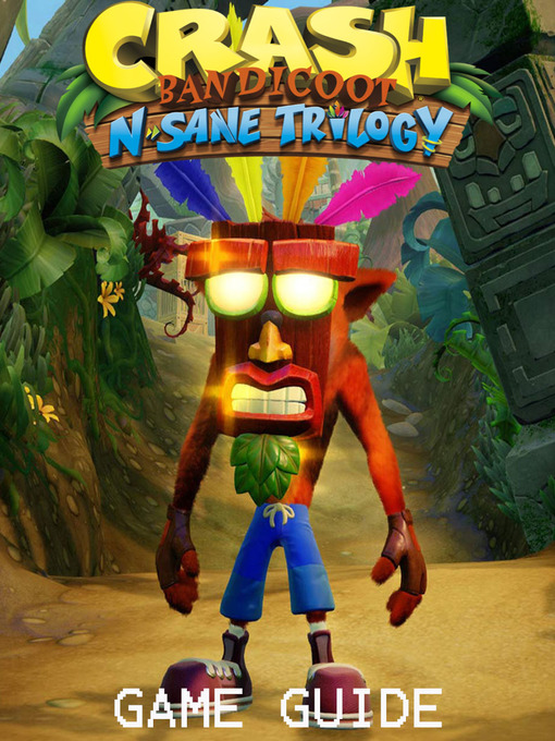 Title details for CRASH BANDICOOT N. SANE TRILOGY STRATEGY GUIDE & GAME WALKTHROUGH, TIPS, TRICKS, AND MORE! by Amy - Available